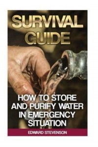Survival Guide How to Store and Purify Water in Emergency Situation: (Prepping, Prepper's Guide)