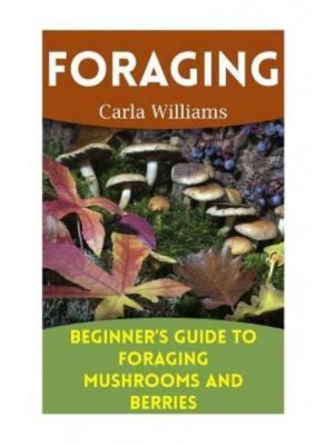 Foraging Beginner's Guide to Foraging Mushrooms and Berries: (Foraging Books, Forager Book)