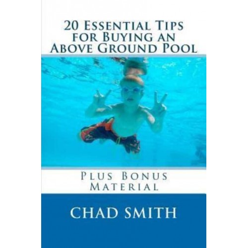 20 Essential Tips for Buying an Above Ground Pool Plus Bonus Material
