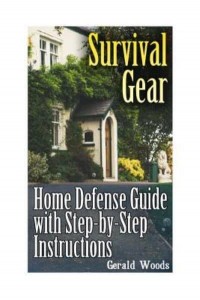 Survival Gear Home Defense Guide With Step-By-Step Instructions: (Survival Guide, Prepper's Guide)