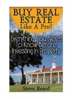 Buy Real Estate Like a Pro! Everything You Need to Know Before Investing in Property (Real Estate Investing, Real Estate Books)