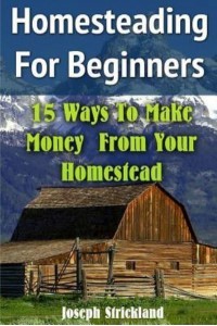 Homesteading for Beginners 15 Ways to Make Money from Your Homestead
