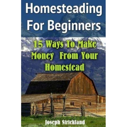 Homesteading for Beginners 15 Ways to Make Money from Your Homestead
