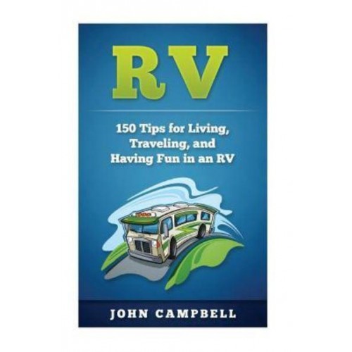 RV 150 Tips for Living, Traveling, and Having Fun in an RV