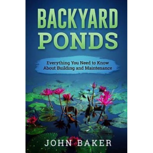 Backyard Ponds - Everything You Need to Know About Building and Maintenance