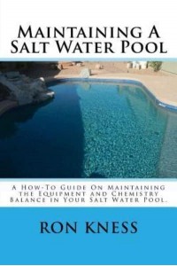 Maintaining a Salt Water Pool A How-To Guide on Maintaining the Equipment and Chemistry Balance in Your Salt Water Pool.