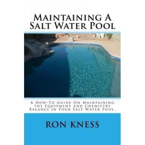 Maintaining a Salt Water Pool A How-To Guide on Maintaining the Equipment and Chemistry Balance in Your Salt Water Pool.