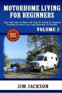 Motorhome Living For Beginners Tips And Tools To Make Full Time RV Living In Financial Freedom As Stress Free And Enjoyable As Possible. - RV Living