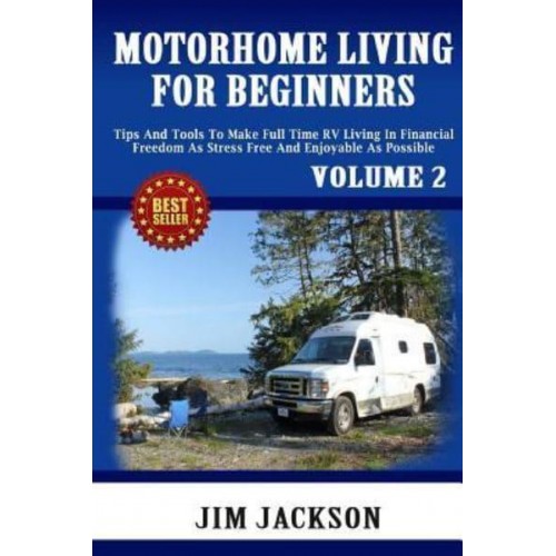Motorhome Living For Beginners Tips And Tools To Make Full Time RV Living In Financial Freedom As Stress Free And Enjoyable As Possible. - RV Living