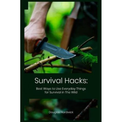 Survival Hacks Best Ways to Use Everyday Things for Survival in The Wild