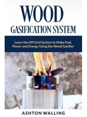 Wood Gasification System Learn the Off Grid System to Make Fuel, Power and Energy Using the Wood Gasifier