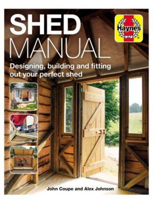 Shed Manual Designing, Building and Fitting Out Your Perfect Shed