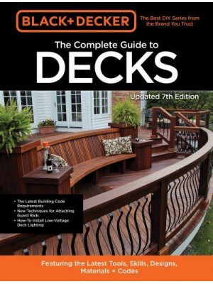 The Complete Guide to Decks Featuring the Latest Tools, Skills, Designs, Materials & Codes - Black & Decker