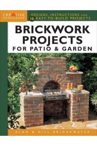 Brickwork Projects for Patio & Garden Design, Instructions and 16 Easy-to-Build Projects