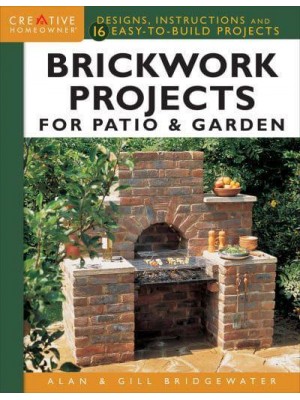 Brickwork Projects for Patio & Garden Design, Instructions and 16 Easy-to-Build Projects