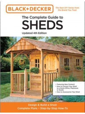 The Complete Guide to Sheds Design & Build a Shed : Complete Plans, Step-by-Step How-to - Black & Decker