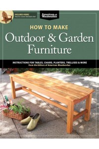 How to Make Outdoor & Garden Furniture Instructions for Tables, Chairs, Planters, Trellises, & More