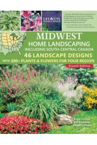 Midwest Home Landscaping Including South-Central Canada, 4th Edition 46 Landscape Designs With 200+ Plants & Flowers for Your Region