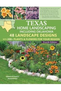Texas Home Landscaping Including Oklahoma, 4th Edition 48 Landscape Designs With 200+ Plants & Flowers for Your Region