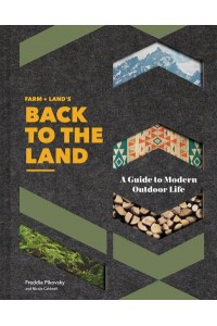 Farm + Land's Back to the Land A Guide to Modern Outdoor Life