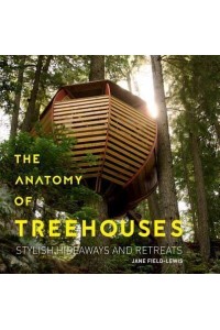 The Anatomy of Treehouses New Buildings from an Old Tradition