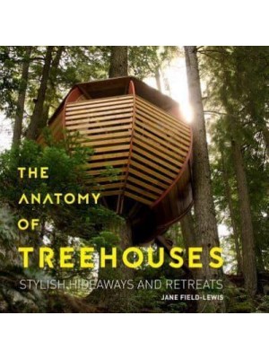 The Anatomy of Treehouses New Buildings from an Old Tradition