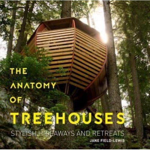 The Anatomy of Treehouses New Buildings from an Old Tradition