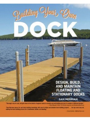 Building Your Own Dock Design, Build, and Maintain Floating and Stationary Docks