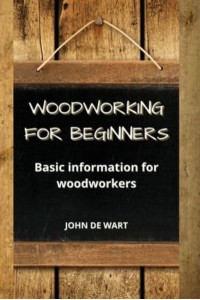 Woodworking For Beginners: Basic information for woodworkers