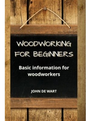 Woodworking For Beginners: Basic information for woodworkers