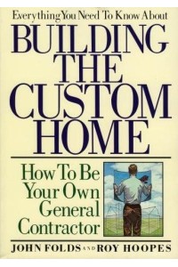 Everything You Need to Know About Building the Custom Home How to Be Your Own General Contractor