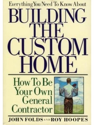 Everything You Need to Know About Building the Custom Home How to Be Your Own General Contractor