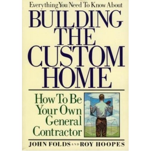 Everything You Need to Know About Building the Custom Home How to Be Your Own General Contractor