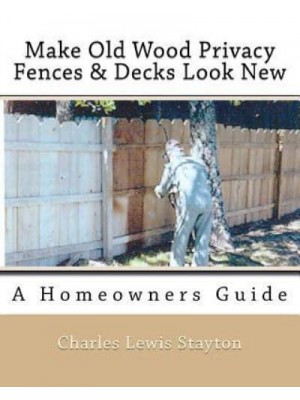 Make Old Wood Privacy Fences & Decks Look New A Homeowners Guide