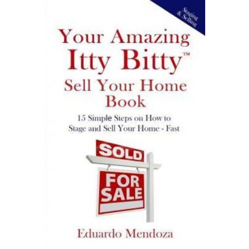 Your Amazing Itty Bitty Sell Your Home Book 15 Simple Steps on How to Stage and Sell Your Home - Fast!