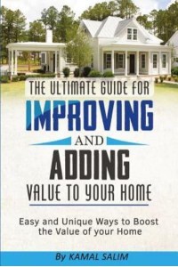 The Ultimate Guide for Improving and Adding Value to Your Home Easy and Unique Ways to Boost the Value of Your Home (Black and White Image Version)