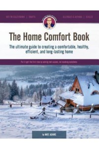The Home Comfort Book The Ultimate Guide to Creating a Comfortable, Healthy, Long Lasting, and Efficient Home.