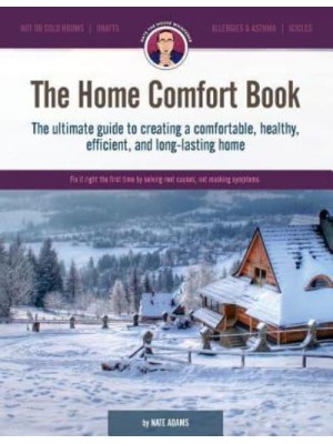 The Home Comfort Book The Ultimate Guide to Creating a Comfortable, Healthy, Long Lasting, and Efficient Home.