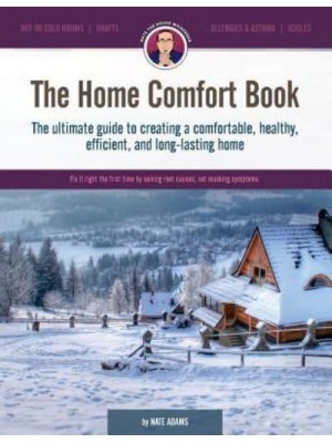 The Home Comfort Book The Ultimate Guide to Creating a Comfortable, Healthy, Long Lasting, and Efficient Home.