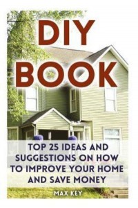 DIY Book Top 25 Ideas and Suggestions on How to Improve Your Home and Save Money