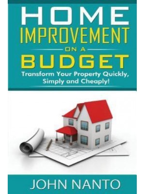 Home Improvement On A Budget Transform Your Property Quickly, Simply And Cheaply