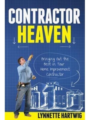 Contractor Heaven Bringing Out the Best in Your Home Improvement Contractor