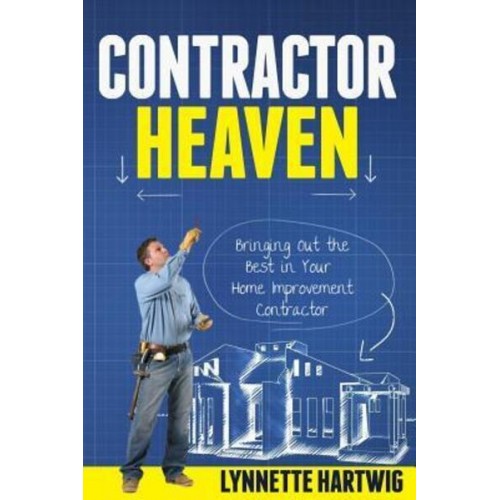 Contractor Heaven Bringing Out the Best in Your Home Improvement Contractor