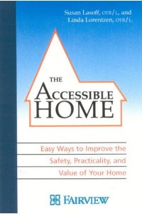 The Accessible Home Easy Ways to Improve the Safety, Function, and Value of Your Home