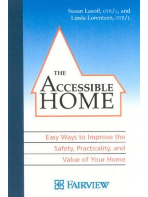 The Accessible Home Easy Ways to Improve the Safety, Function, and Value of Your Home