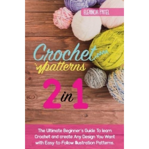 Crochet Patterns: The Ultimate Beginner's Guide To learn Crochet and create Any Design You Want with Easy-to-Follow Illustration Patterns. - Homemade