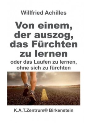 Von Einem, Der Auszog, Das Fürchten Zu Lernen Oder Laufen Lernen. Ohne Sich Zu Fürchten