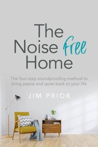 The Noise Free Home The Four-Step Soundproofing Method to Bring Peace and Quiet Back to Your Life