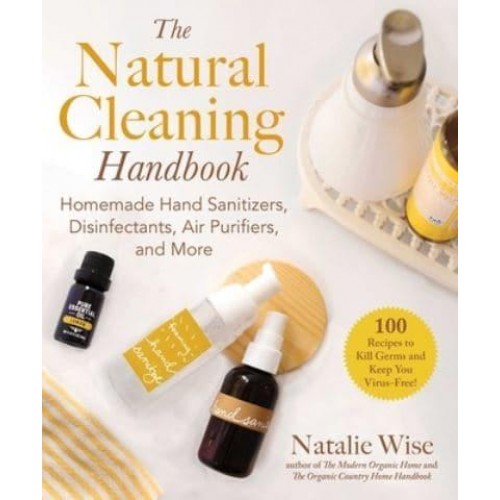 The Natural Cleaning Handbook Homemade Hand Sanitizers, Disinfectants, Air Purifiers, and More