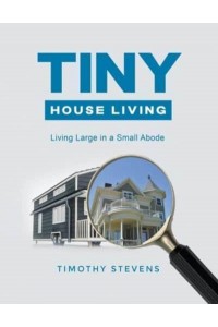 Tiny House Living : Living Large in a Small Abode